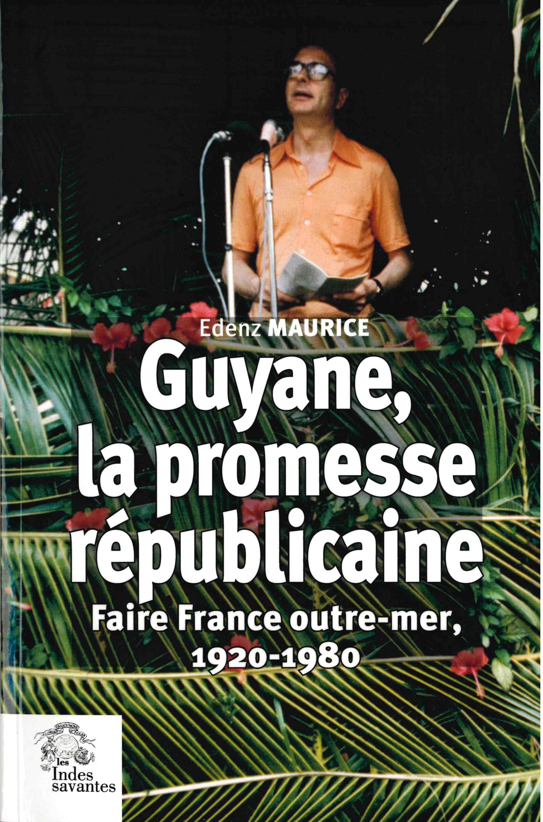 Edenz (Maurice), Guyane, la promesse républicaine : faire France outre-mer, 1920-1980